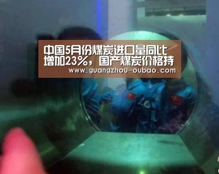 中国5月份煤炭进口量同比增加23%，国产煤炭价格持续下行|欧宝体育